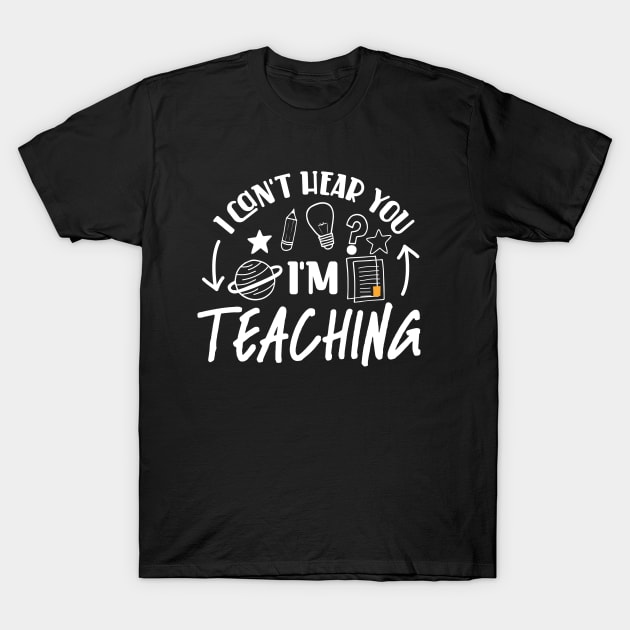 I Can't Hear You I'm Teaching T-Shirt by QUENSLEY SHOP